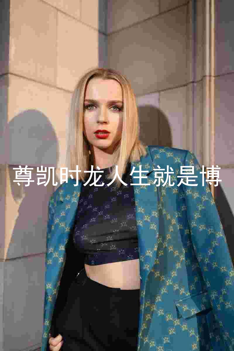 尊凯时龙人生就是博